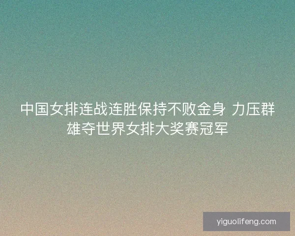 中国女排连战连胜保持不败金身 力压群雄夺世界女排大奖赛冠军