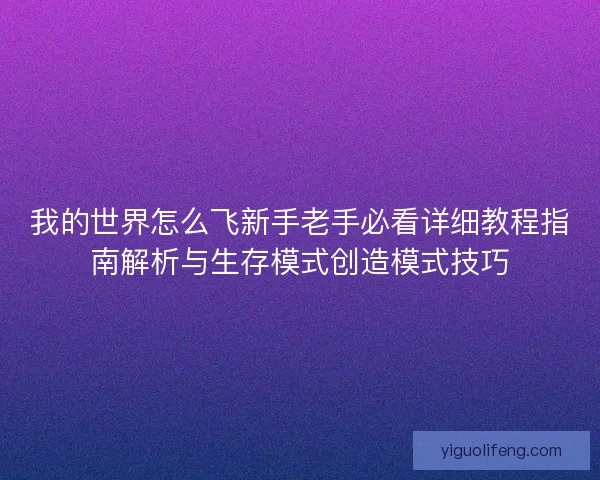 我的世界怎么飞新手老手必看详细教程指南解析与生存模式创造模式技巧